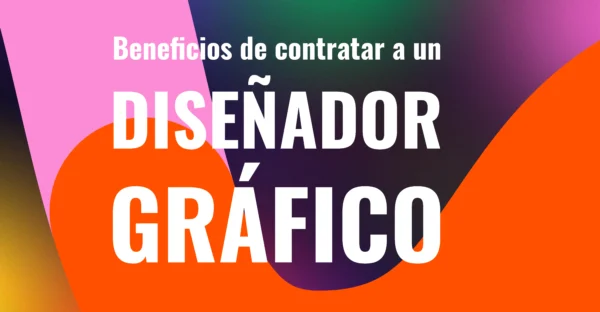 Beneficios de contratar a un Diseñador Gráfico